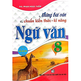 Những Bài Văn Theo Chuẩn Kiến Thức - Kĩ Năng Ngữ Văn 8 (Dùng Chung Cho Các Bộ SGK Hiện Hành)