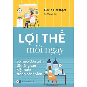 Lợi Thế Mỗi Ngày - 35 Mẹo Đơn Giản Để Nâng Cao Hiệu Suất Trong Công Việc (Tái Bản)