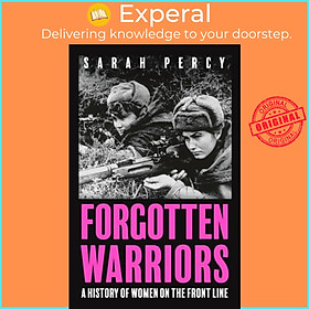 Sách - Forgotten Warriors - A History of Women on the Front Line by Sarah Percy (UK edition, hardcover)