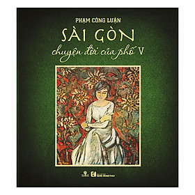 Sài Gòn Chuyện Đời Của Phố V (Bìa Cứng)