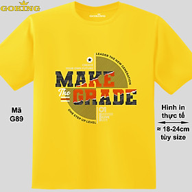 MAKE THE GRADE, mã G89. Áo thun nam nữ in chữ siêu đẹp, form unisex. Áo phông GOKING hàng hiệu, công nghệ in Nhật Bản sắc nét. Quà tặng cao cấp cho gia đình, cặp đôi, doanh nghiệp