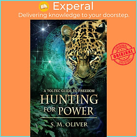 Sách - Hunting for Power - A Toltec Guide to Freedom by S. M. Oliver (UK edition, Trade Paperback)