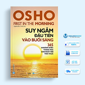 Osho - Suy Ngẫm Đầu Tiên Vào Buổi Sáng (365 Khoảnh Khắc Thăng Hoa Cho Ngày Mới Tỉnh Thức) - Tái Bản