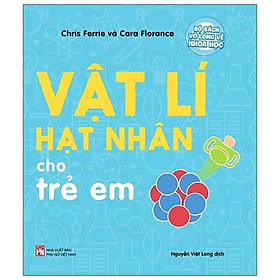 Bộ Sách Vỡ Lòng Về Khoa Học - Vật Lí Hạt Nhân Cho Trẻ Em