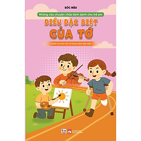 Những câu chuyện chữa lành cho trẻ em - điều đặc biệt của tớ - VT