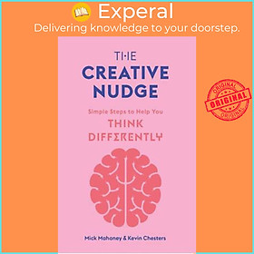 Sách - The Creative Nudge - Simple Steps to Help You Think Differently by Mick Mahoney (US edition, paperback)