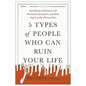 5 Types Of People Who Can Ruin Your Life: Identifying And Dealing With Narcissists, Sociopaths, And Other High-Conflict Personalities