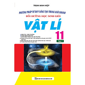 Phương Pháp Tư Duy Sáng Tạo Trong Giải Nhanh Bồi Dưỡng Học Sinh Giỏi Vật Lí 11 Tập 1