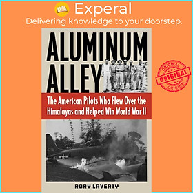 Sách - Aluminum Alley - The American Pilots Who Flew Over the Himalayas and Help by Rory Laverty (UK edition, hardcover)