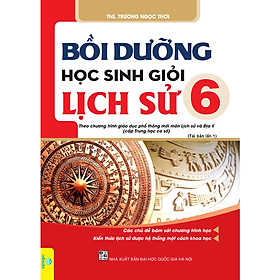 Bồi dưỡng học sinh giỏi Lịch Sử 6 (Biên soạn theo chương trình GDPT mới)