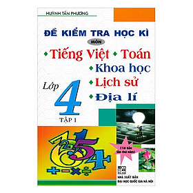 [Download Sách] Đề Kiểm Tra Học Kì Môn Tiếng Việt - Toán - Khoa Học - Lịch Sử - Địa Lí Lớp 4 (Tập 1)