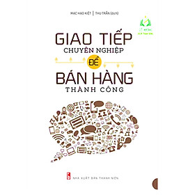 Sách- Giao Tiếp Chuyên Nghiệp Để Bán Hàng Thành Công - Nghệ Thuật Chinh Phục Khách Hàng Bằng Ngôn Từ(TB)