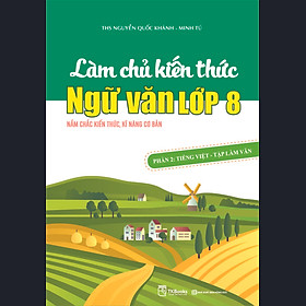 [Download Sách] Làm chủ kiến thức Ngữ Văn lớp 8 – Phần 2: Tiếng Việt – Tập làm văn - TKBooks 