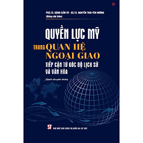 Quyền lực Mỹ trong quan hệ ngoại giao tiếp cận từ góc độ lịch sử và văn hóa - bản in 2024