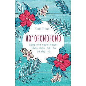 Sách - Ho'oponopono: Sống như người Hawaii - Chấp nhận, biết ơn và tha thứ ( TH)