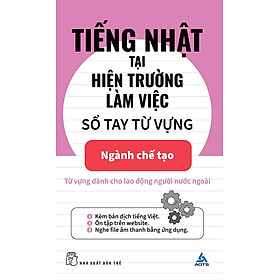 TIẾNG NHẬT TẠI HIỆN TRƯỜNG LÀM VIỆC - Sổ Tay Từ Vựng Ngành Chế Tạo - (bìa mềm)