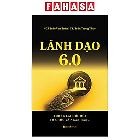 Lãnh Đạo 6.0 - Tương Lai Đổi Mới Tổ Chức Và Ngân Hàng