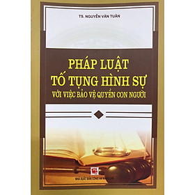 [Download Sách] Sách - Pháp Luật Tố Tụng Hình Sự Với Việc Bảo Vệ Quyền Con Người (TS. Nguyễn Văn Tuân)