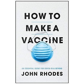 Download sách How To Make A Vaccine: An Essential Guide For COVID-19 And Beyond