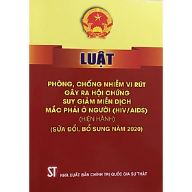 [Download Sách] Sách Luật Phòng Chống Vi Rút Gây Ra Hội Chứng Suy Giảm Miễn Dịch Mắc Phải Ở Người (HIV/AIDS) (Hiện hành) (Sửa Đổi Bổ Sung Năm 2020)