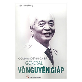 Download sách Tổng Tư Lệnh Đại Tướng Võ Nguyên Giáp (Tiếng Anh) - Commander In Chief General Võ Nguyên Giáp