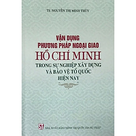 Sách Vận Dụng Phương Pháp Ngoại Giao Hồ Chí Minh Trong Sự Nghiệp Xây Dựng