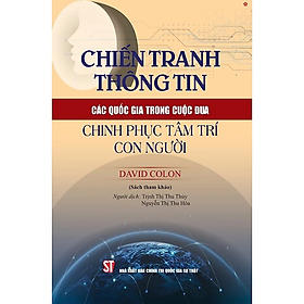 Sách - Chiến tranh thông tin các quốc gia trong cuộc đua chinh phục tâm trí con người - David Colon - Nhà Xuất Bản Chính Trị Quốc Gia Sự Thật