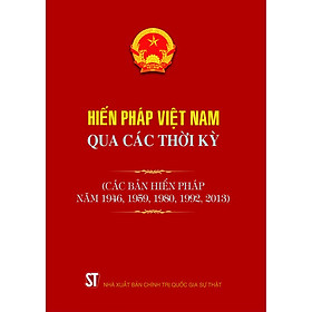 Hiến Pháp Việt Nam Qua Các Thời Kỳ (Các Bản Hiến Pháp Năm 1946, 1959, 1980, 1992, 2013)