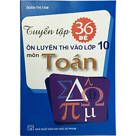 Tuyển tập 36 đề ôn luyện thi vào lớp 10 - Môn Toán (kèm 1 bookmark như hình)