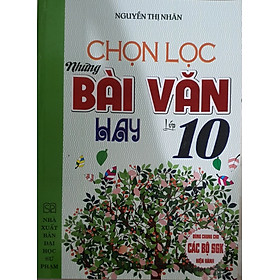 Hình ảnh  Chọn Lọc Những Bài Văn Hay Lớp 10 ( Dùng Cho các Bộ sách Giáo Khoa Hiện hành )