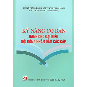 [Download Sách] Kỹ Năng Cơ Bản Dành Cho Đại Biểu Hội Đồng Nhân Dân Các Cấp