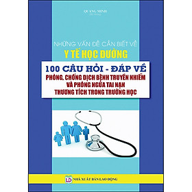 Hình ảnh Những Vấn Đề Cần Biết Về Y Tế Học Đường_100 Câu Hỏi Đáp Về Phòng, Chống Bệnh Truyền Nhiểm Và Phòng Ngừa Tai Nạn Thương Tích Trong Trường Học