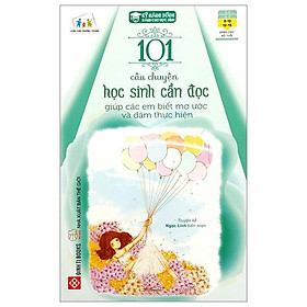 101 Câu Chuyện Học Sinh Cần Đọc Giúp Các Em Biết Mơ Ước Và Dám Thực Hiện (Tái Bản 2023)
