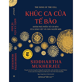 KHÚC CA CỦA TẾ BÀO - Khám phá phần tử cơ bản của sinh vật và con người mới - Siddhartha Mukherjee - Ngọc Giang Nam, Hoài Sơn dịch - Omega+