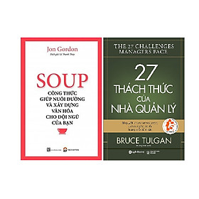 Combo 2 Cuốn: Soup - Công Thức Giúp Nuôi Dưỡng Và Xây Dựng Văn Hóa Cho Đội Ngũ Của Bạn + 27 Thách Thức Của Nhà Quản Lý