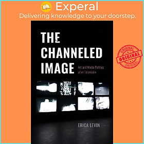 Sách - The Channeled Image - Art and Media Politics after Television by Erica Levin (UK edition, paperback)