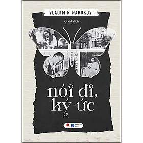 Nói Đi, Ký Ức - Vladimir Nabobov – Orkid Dịch - Bách Việt – NXB Dân Trí