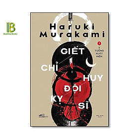 Sách - Giết Chỉ Huy Đội Kỵ Sĩ, Tập 1 - Ý Tưởng Xuất Hiện - Haruki Murakami - Mộc Miên dịch - Nhã Nam - Bìa Mềm