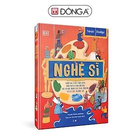 (Bìa cứng in màu) NGHỆ SĨ – NHỮNG CÂU CHUYỆN TRUYỀN CẢM HỨNG VỀ CUỘC ĐỜI VÀ TÁC PHẨM CỦA CÁC NGHỆ SĨ - Susie Hodge - Nguyễn Thị Kim Oanh dịch – Đông A