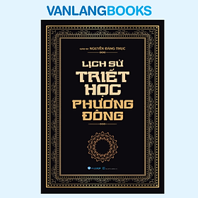 Lịch Sử Triết Học Phương Đông - Tái Bản - Vanlangbook - Văn Lang