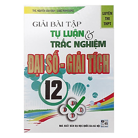Giải Bài Tập Tự Luận Và Trắc Nghiệm Đại Số - Giải Tích 12