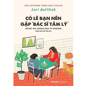 CÓ LẼ BẠN NÊN GẶP BÁC SĨ TÂM LÝ - Lori Gottlieb - Quỳnh Anh, Bích Nhàn dịch - Tái bản - (bìa mềm)