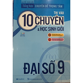 Sách - Tổng hợp Chuyên đề trọng tâm thi vào 10 Chuyên & học sinh giỏi Đại Số 9