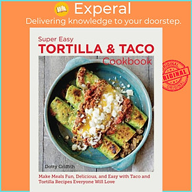 Sách - Super Easy Tortilla and Taco Cookbook - Make Meals Fun, Delicious, and  by Dotty Griffith (UK edition, paperback)