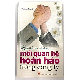 Làm Thế Nào Giữ Được Mối Quan Hệ Hoàn Hảo Trong Công Ty - Vanlangbooks