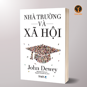 NHÀ TRƯỜNG VÀ XÃ HỘI (The School and Society) - John Dewey - Đào Quốc Minh dịch, Nguyễn Thị Hạ Ni hiệu đính (bìa mềm)