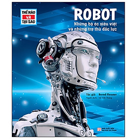 Sách Thế Nào Và Tại Sao - Robot - Những Bộ Óc Siêu Việt Và Những Trợ Thủ Mạnh Mẽ