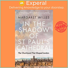 Sách - In the Shadow of St. Paul's Cathedral - The Churchyard that Shaped Lon by Margaret Willes (UK edition, paperback)