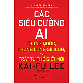 Các Siêu Cường AI:Trung Quốc, Thung Lũng Silicon, Và Trật Tự Thế Giới Mới - Bản Quyền