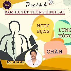 Khoá Học Thực Hành Bấm Huyệt Thông Kinh Lạc: Lưng, Hông, Chân, Ngực Bụng - Trung Tâm Chăm Sóc Sức Khỏe VMC